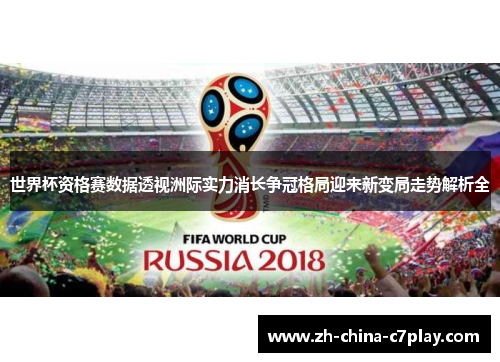 世界杯资格赛数据透视洲际实力消长争冠格局迎来新变局走势解析全 世界杯资格赛数据透视洲际实力消长争冠格局迎来新变局走势解析全
